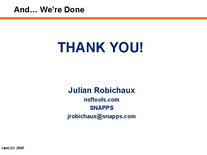 And… We’re Done THANK YOU! Julian Robichaux nsftools. com SNAPPS jrobichaux@snapps. com Iam. LUG