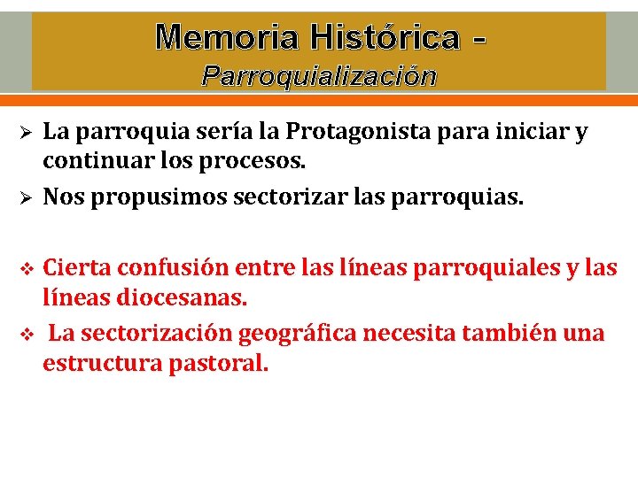 Memoria Histórica - Parroquialización Ø Ø La parroquia sería la Protagonista para iniciar y