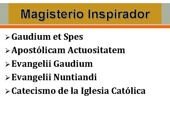 Magisterio Inspirador Ø Gaudium et Spes Ø Apostólicam Actuositatem Ø Evangelii Gaudium Ø Evangelii