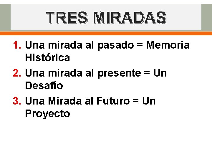 TRES MIRADAS 1. Una mirada al pasado = Memoria Histórica 2. Una mirada al