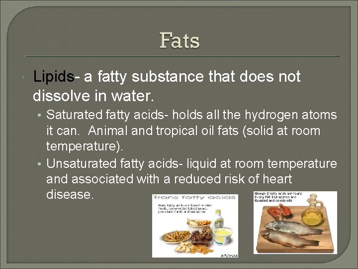  Lipids- a fatty substance that does not dissolve in water. • Saturated fatty