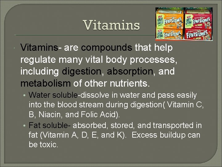  Vitamins- are compounds that help regulate many vital body processes, including digestion, absorption,