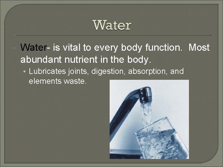  Water- is vital to every body function. Most abundant nutrient in the body.