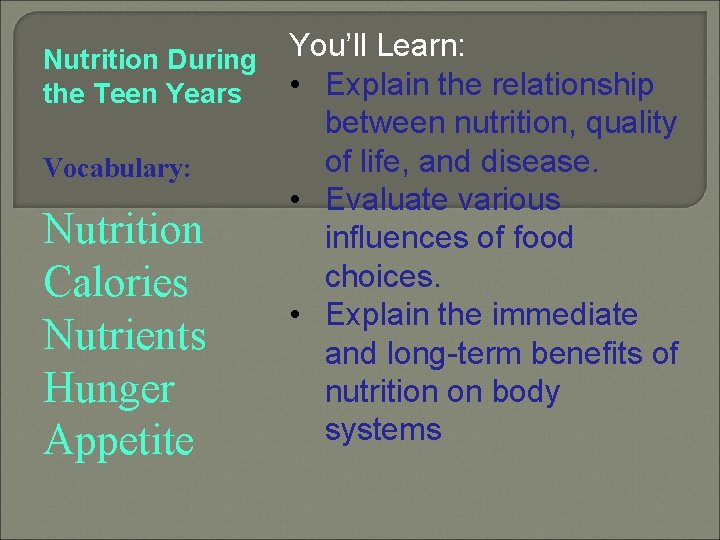 Nutrition During the Teen Years Vocabulary: Nutrition Calories Nutrients Hunger Appetite You’ll Learn: •