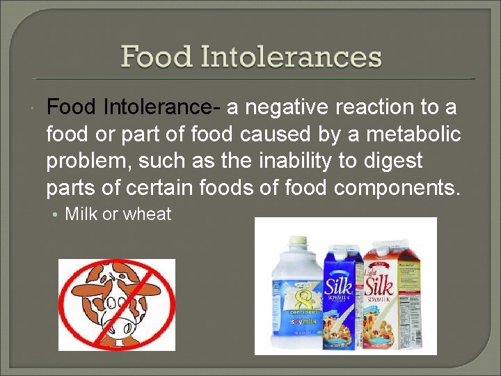  Food Intolerance- a negative reaction to a food or part of food caused