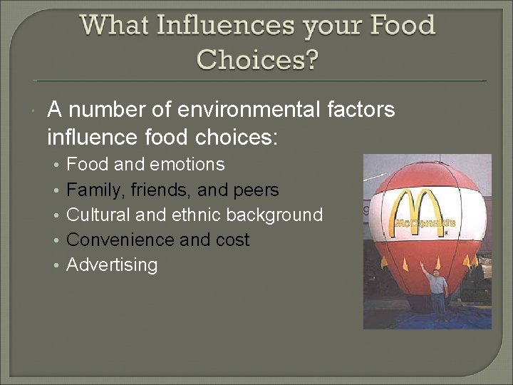  A number of environmental factors influence food choices: • • • Food and