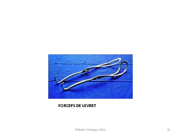 FORCEPS DE LEVRET P. Rosier / Forceps / 2011 21 