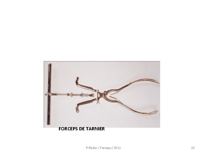 FORCEPS DE TARNIER P. Rosier / Forceps / 2011 22 
