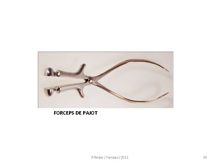 FORCEPS DE PAJOT P. Rosier / Forceps / 2011 24 