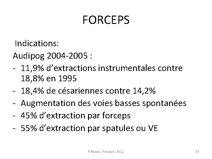 FORCEPS Indications: Audipog 2004 -2005 : - 11, 9% d’extractions instrumentales contre 18, 8%