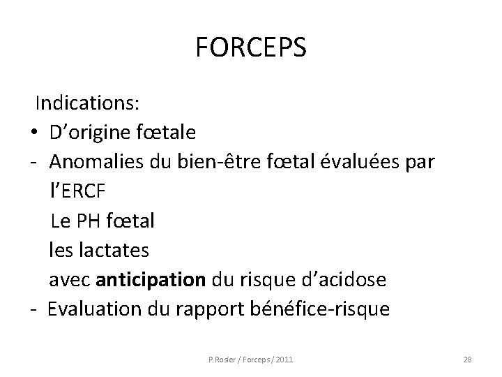 FORCEPS Indications: • D’origine fœtale - Anomalies du bien-être fœtal évaluées par l’ERCF Le