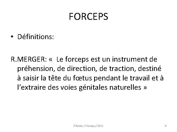FORCEPS • Définitions: R. MERGER: « Le forceps est un instrument de préhension, de