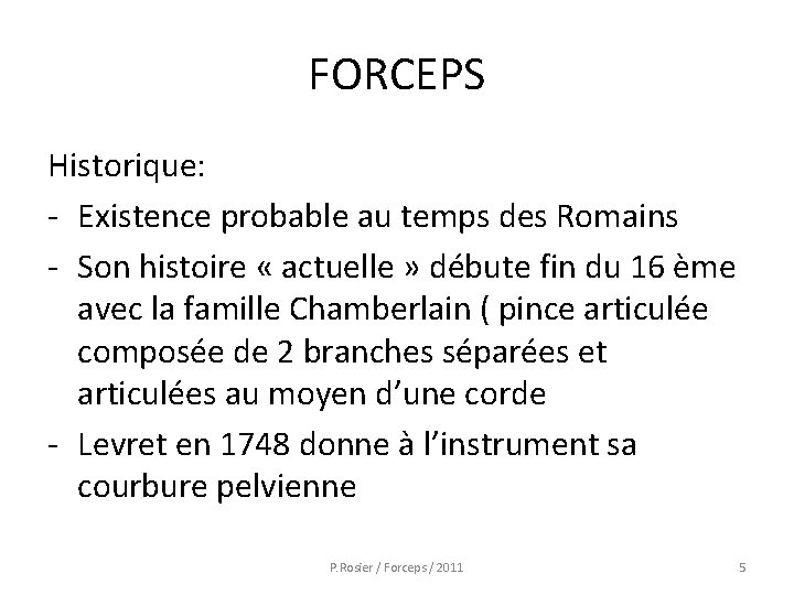 FORCEPS Historique: - Existence probable au temps des Romains - Son histoire « actuelle