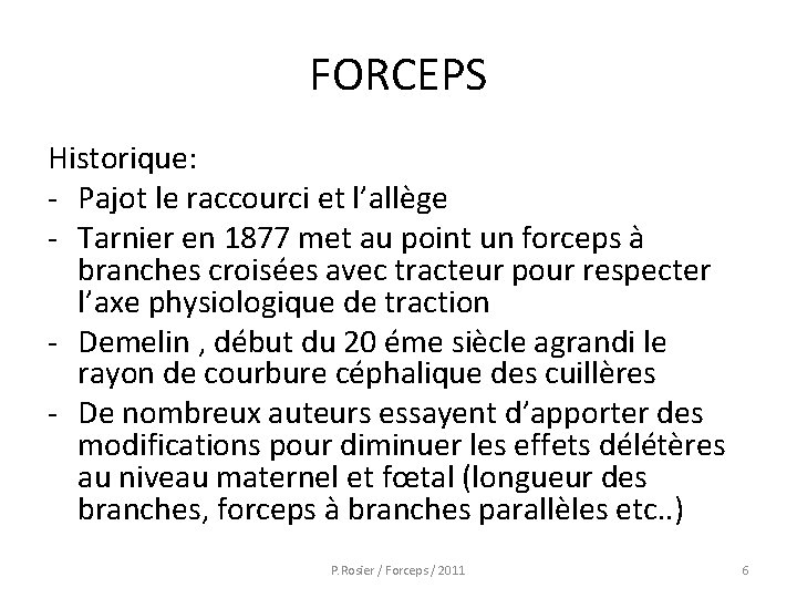 FORCEPS Historique: - Pajot le raccourci et l’allège - Tarnier en 1877 met au