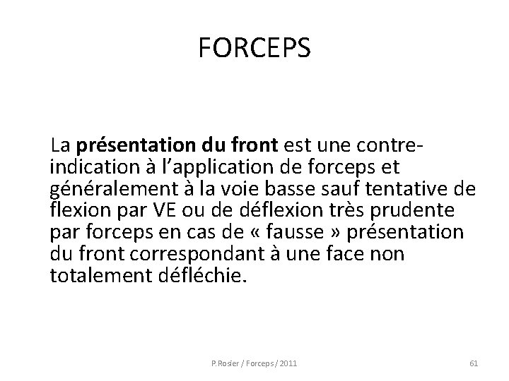 FORCEPS La présentation du front est une contreindication à l’application de forceps et généralement