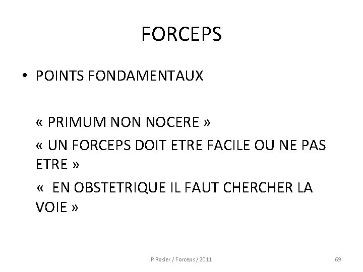 FORCEPS • POINTS FONDAMENTAUX « PRIMUM NON NOCERE » « UN FORCEPS DOIT ETRE