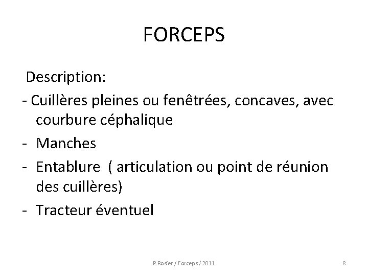 FORCEPS Description: - Cuillères pleines ou fenêtrées, concaves, avec courbure céphalique - Manches -