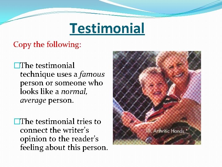 Testimonial Copy the following: �The testimonial technique uses a famous person or someone who