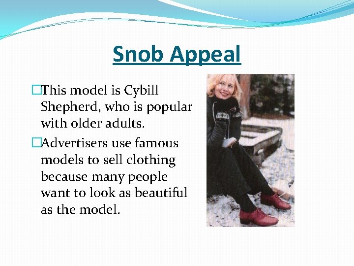 Snob Appeal �This model is Cybill Shepherd, who is popular with older adults. �Advertisers