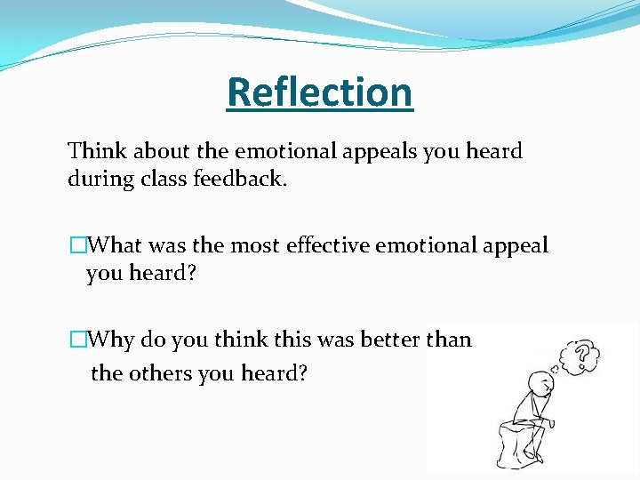 Reflection Think about the emotional appeals you heard during class feedback. �What was the