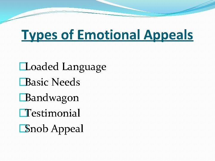 Types of Emotional Appeals �Loaded Language �Basic Needs �Bandwagon �Testimonial �Snob Appeal 