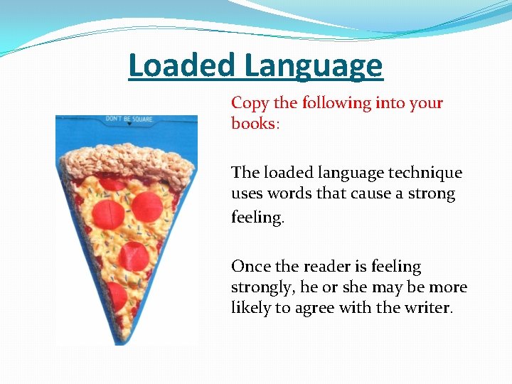 Loaded Language Copy the following into your books: The loaded language technique uses words