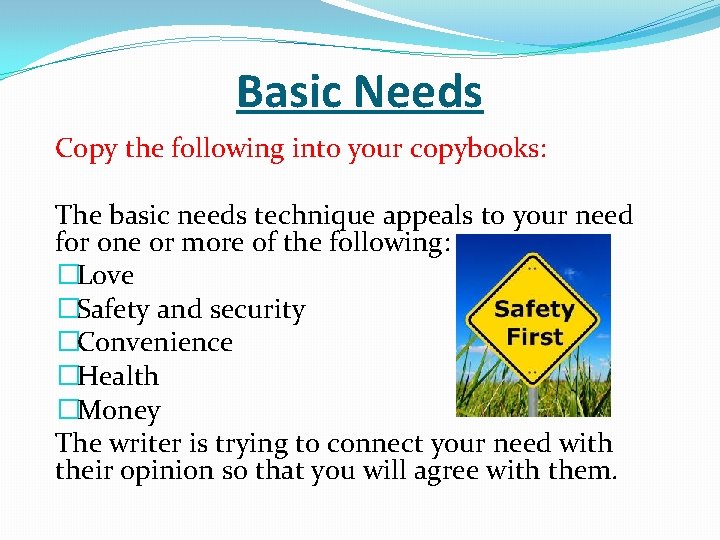Basic Needs Copy the following into your copybooks: The basic needs technique appeals to