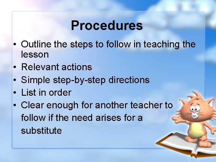 Procedures • Outline the steps to follow in teaching the lesson • Relevant actions