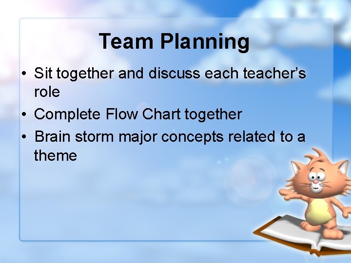 Team Planning • Sit together and discuss each teacher’s role • Complete Flow Chart