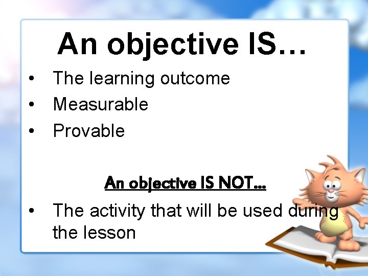An objective IS… • The learning outcome • Measurable • Provable An objective IS
