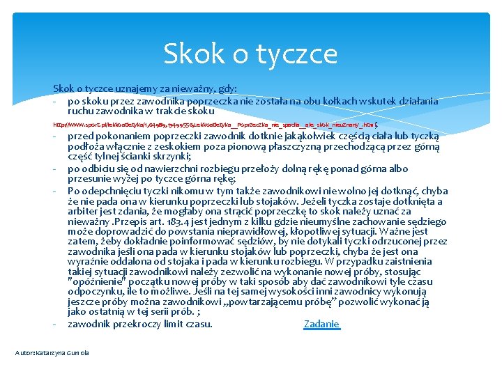 Skok o tyczce uznajemy za nieważny, gdy: - po skoku przez zawodnika poprzeczka nie