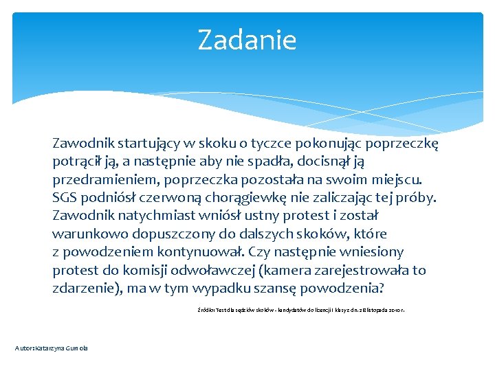 Zadanie Zawodnik startujący w skoku o tyczce pokonując poprzeczkę potrącił ją, a następnie aby