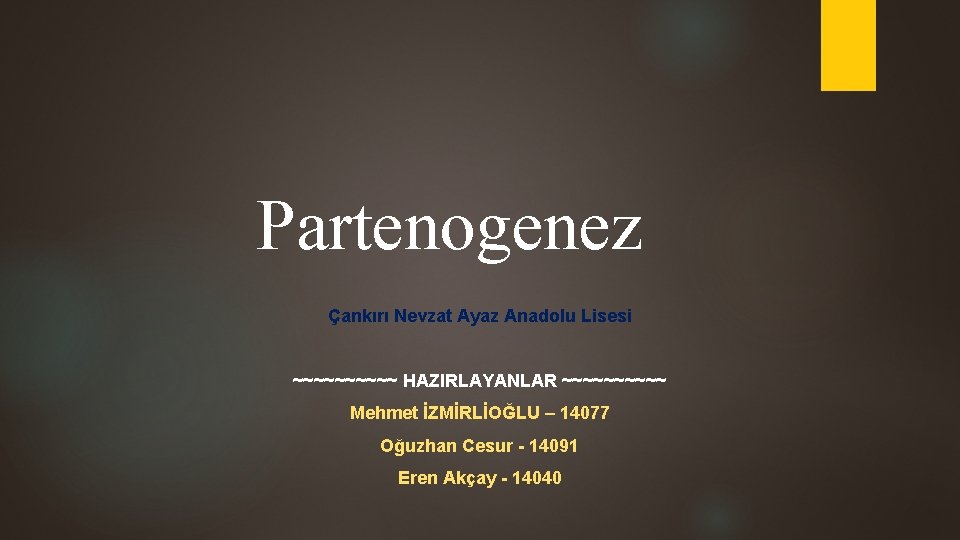 Partenogenez Çankırı Nevzat Ayaz Anadolu Lisesi ~~~~~ HAZIRLAYANLAR ~~~~~ Mehmet İZMİRLİOĞLU – 14077 Oğuzhan