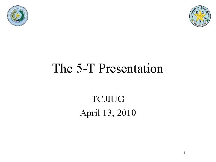 The 5 -T Presentation TCJIUG April 13, 2010 1 The 5 -T Presentation TCJIUG April 13, 2010 1