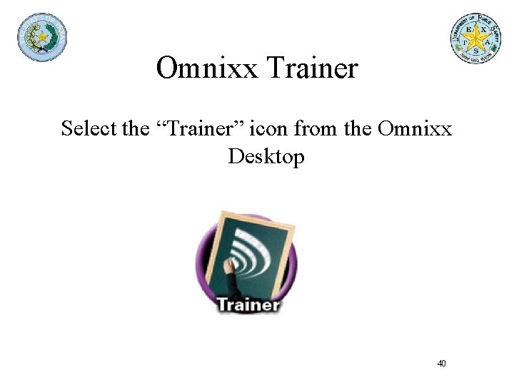 Omnixx Trainer Select the “Trainer” icon from the Omnixx Desktop 40 Omnixx Trainer Select the “Trainer” icon from the Omnixx Desktop 40