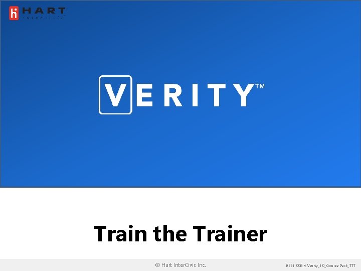 Train the Trainer © Hart Inter. Civic Inc. 6661 -008 A Verity_1. 0_Course Pack_TTT