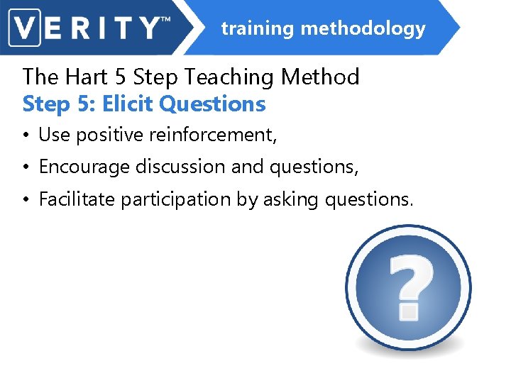 training methodology The Hart 5 Step Teaching Method Step 5: Elicit Questions • Use