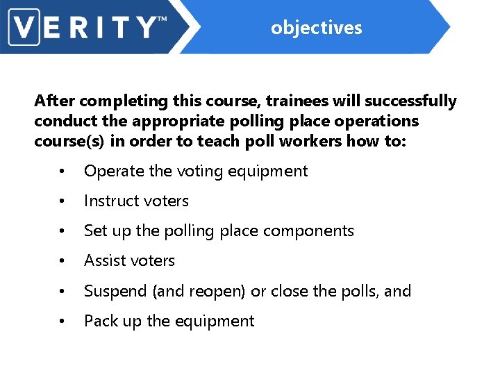 objectives After completing this course, trainees will successfully conduct the appropriate polling place operations