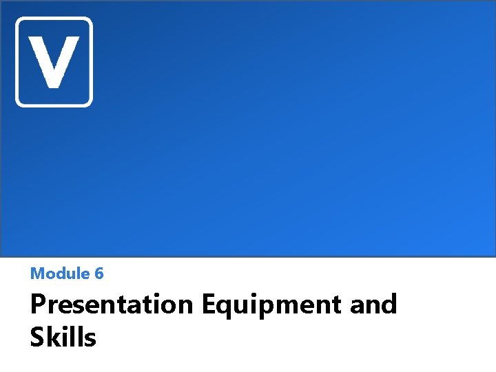 Module 6 Presentation Equipment and Skills 