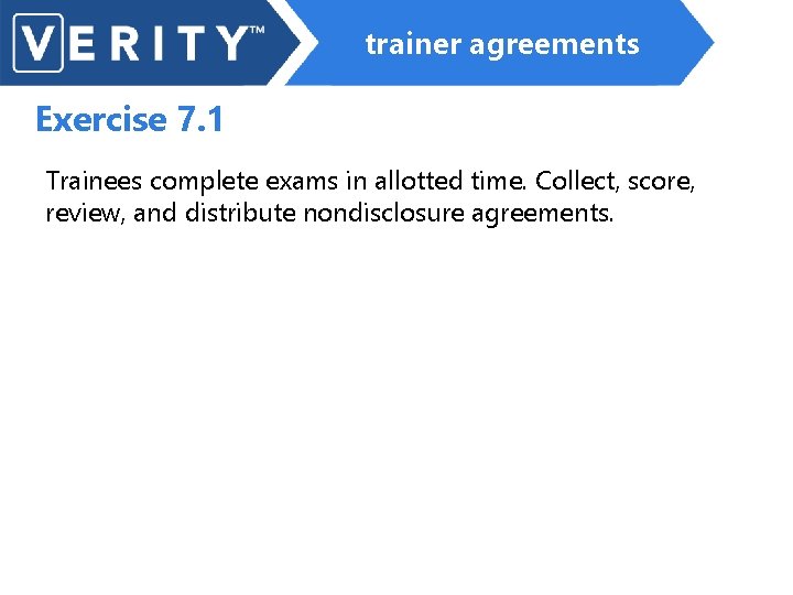 trainer agreements Exercise 7. 1 Trainees complete exams in allotted time. Collect, score, review,