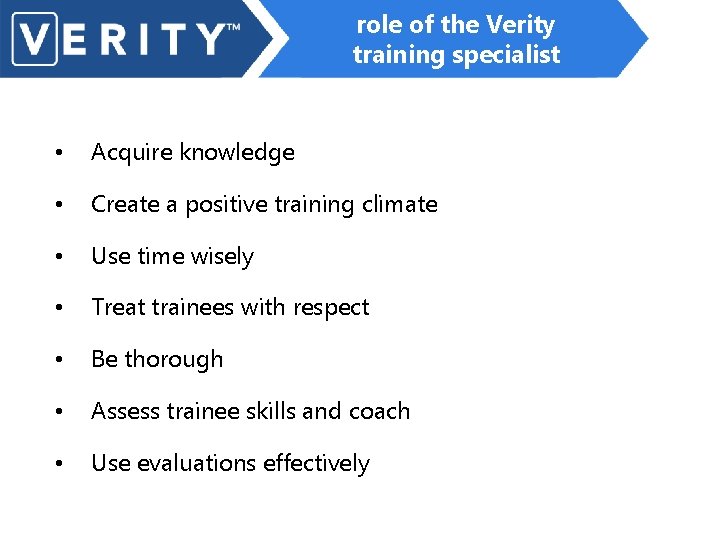 role of the Verity training specialist • Acquire knowledge • Create a positive training