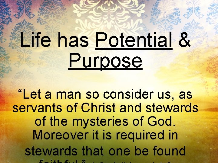 Life has Potential & Purpose “Let a man so consider us, as servants of