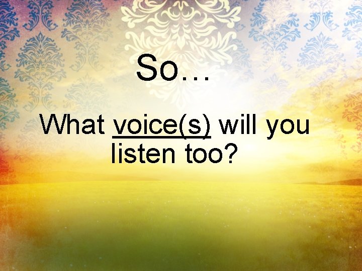 So… What voice(s) will you listen too? 