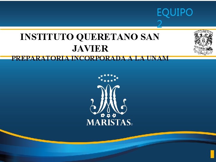 EQUIPO 2 INSTITUTO QUERETANO SAN JAVIER PREPARATORIA INCORPORADA A LA UNAM 