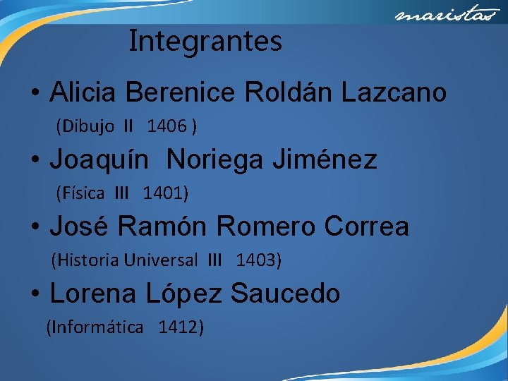 Integrantes • Alicia Berenice Roldán Lazcano (Dibujo II 1406 ) • Joaquín Noriega Jiménez