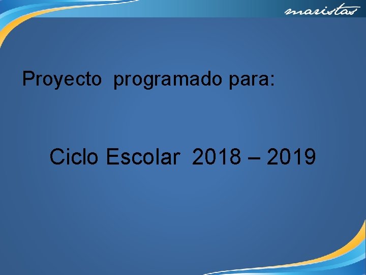 Proyecto programado para: Ciclo Escolar 2018 – 2019 