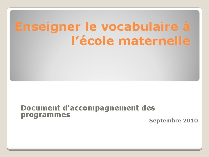 Enseigner le vocabulaire à l’école maternelle Document d’accompagnement des programmes Septembre 2010 