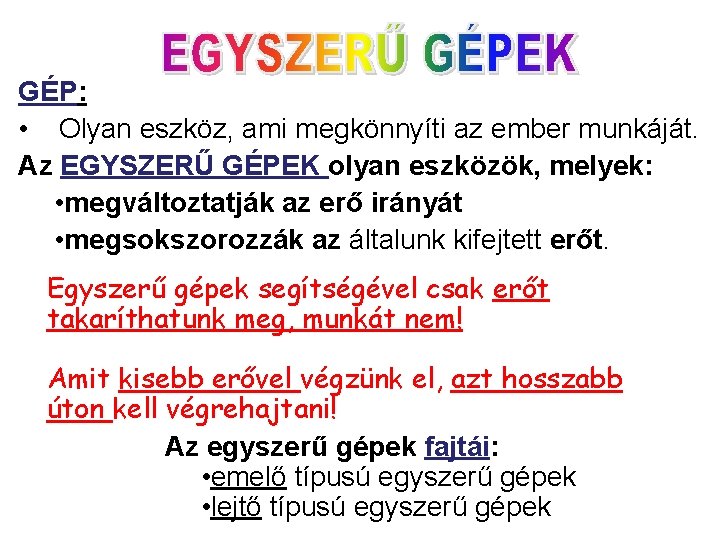 GÉP: • Olyan eszköz, ami megkönnyíti az ember munkáját. Az EGYSZERŰ GÉPEK olyan eszközök,