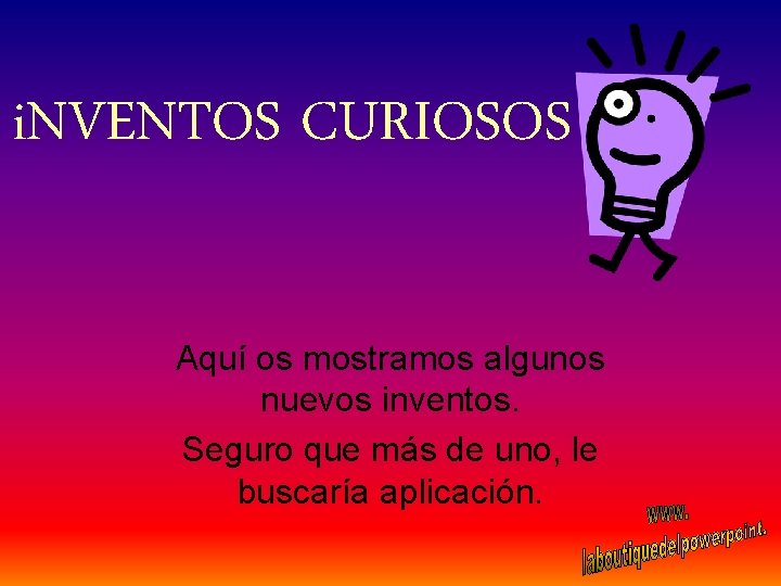 i. NVENTOS CURIOSOS Aquí os mostramos algunos nuevos inventos. Seguro que más de uno,