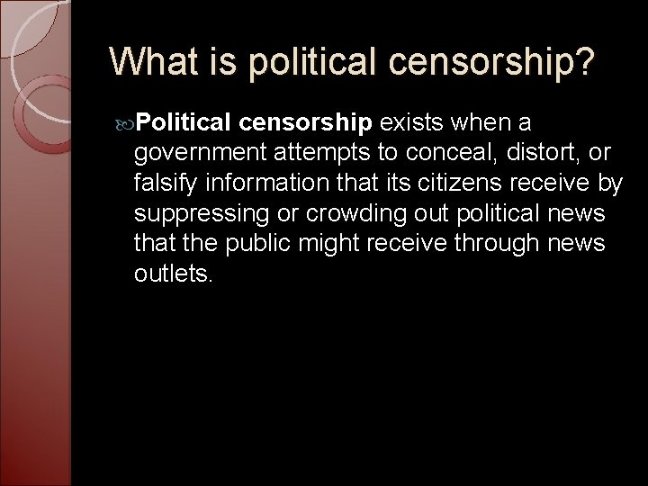 What is political censorship? Political censorship exists when a government attempts to conceal, distort,